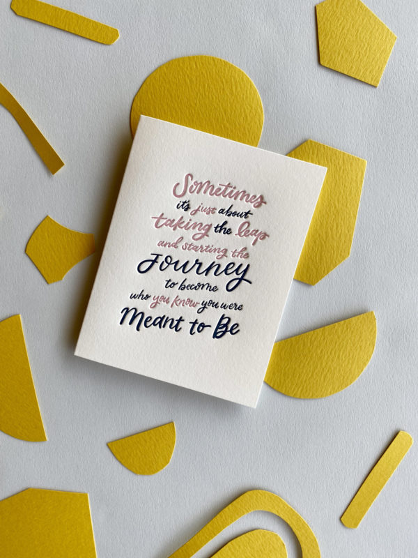 Front of letterpress-printed greeting card features hand-lettered script stating "Sometimes it's just about taking the leap and starting the journey to become who you know you were meant to be."