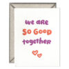 We Are So Good Together Letterpress Greeting Card with Envelope