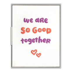 We Are So Good Together Letterpress Greeting Card