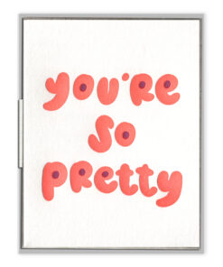 You're So Pretty Letterpress Greeting Card