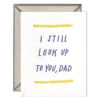 Still Look Up to You Dad Letterpress Greeting Card with Envelope